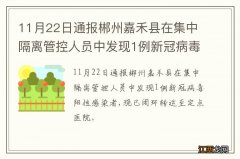 11月22日通报郴州嘉禾县在集中隔离管控人员中发现1例新冠病毒阳性感染者