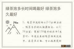 绿茶泡多长时间喝最好 绿茶泡多久最好