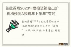 首批券商2023年度投资策略出炉 机构预测A股明年上半年“有戏”