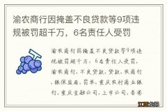 渝农商行因掩盖不良贷款等9项违规被罚超千万，6名责任人受罚