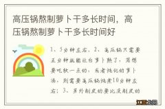 高压锅熬制萝卜干多长时间，高压锅熬制萝卜干多长时间好