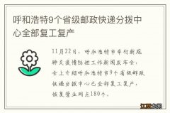 呼和浩特9个省级邮政快递分拨中心全部复工复产