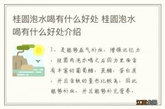 桂圆泡水喝有什么好处 桂圆泡水喝有什么好处介绍