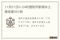 11月21日0-24时德阳市新增本土感染者351例