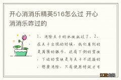 开心消消乐精英516怎么过 开心消消乐咋过的