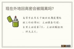 现在外地回高密会被隔离吗？