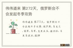 伟伟道来 第272天，俄罗斯会不会发起冬季攻势