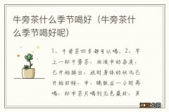 牛旁茶什么季节喝好呢 牛旁茶什么季节喝好