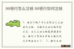 99银行怎么注销 99银行如何注销