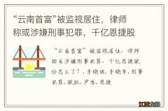 “云南首富”被监视居住，律师称或涉嫌刑事犯罪，千亿恩捷股份怎么了？