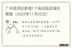 2022年11月22日 广州荔湾区新增1个高风险区域在哪里
