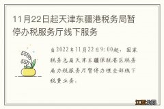 11月22日起天津东疆港税务局暂停办税服务厅线下服务