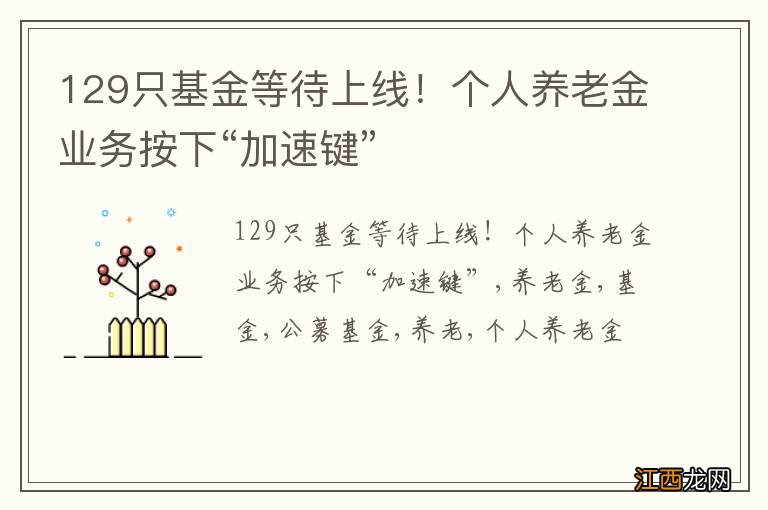 129只基金等待上线！个人养老金业务按下“加速键”