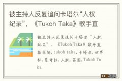 被主持人反复追问卡塔尔“人权纪录”，《Tukoh Taka》歌手直接离场