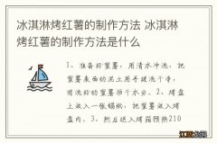 冰淇淋烤红薯的制作方法 冰淇淋烤红薯的制作方法是什么