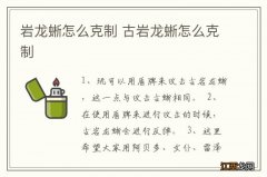 岩龙蜥怎么克制 古岩龙蜥怎么克制