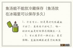 鱼汤放在冰箱里可以保存多久 鱼汤能不能放冷藏保存