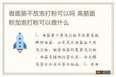 做面筋不放泡打粉可以吗 高筋面粉加泡打粉可以做什么