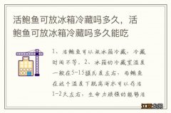 活鲍鱼可放冰箱冷藏吗多久，活鲍鱼可放冰箱冷藏吗多久能吃