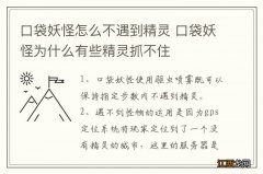 口袋妖怪怎么不遇到精灵 口袋妖怪为什么有些精灵抓不住