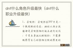 dnf什么职业升级最快 dnf什么角色升级最快