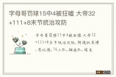 字母哥罚球15中4被狂嘘 大帝32+111+8末节统治攻防