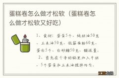 蛋糕卷怎么做才松软又好吃 蛋糕卷怎么做才松软