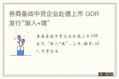 券商备战中资企业赴德上市 GDR发行“渐入+境”