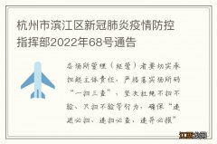 杭州市滨江区新冠肺炎疫情防控指挥部2022年68号通告