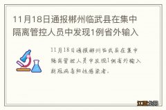 11月18日通报郴州临武县在集中隔离管控人员中发现1例省外输入新冠病毒阳性感染者