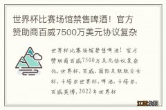 世界杯比赛场馆禁售啤酒！官方赞助商百威7500万美元协议复杂化