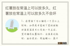 红薯放在常温上可以放多久，红薯放在常温上可以放多久不会坏