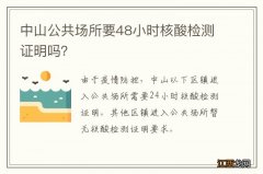 中山公共场所要48小时核酸检测证明吗？