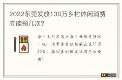 2022东莞发放130万乡村休闲消费券能领几次？