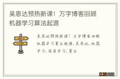 吴恩达预热新课！万字博客回顾机器学习算法起源