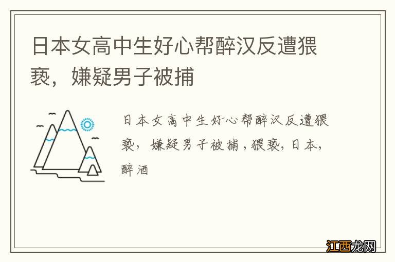 日本女高中生好心帮醉汉反遭猥亵,嫌疑男子被捕