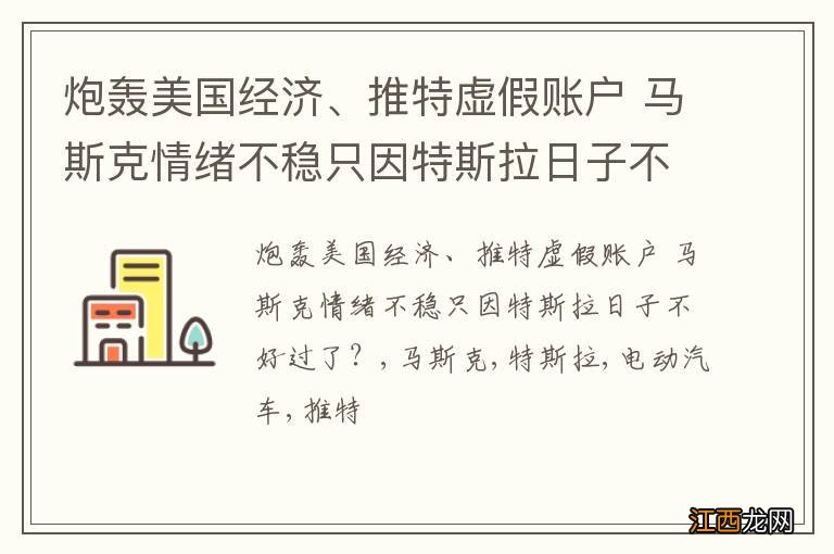 炮轰美国经济、推特虚假账户 马斯克情绪不稳只因特斯拉日子不好过了？