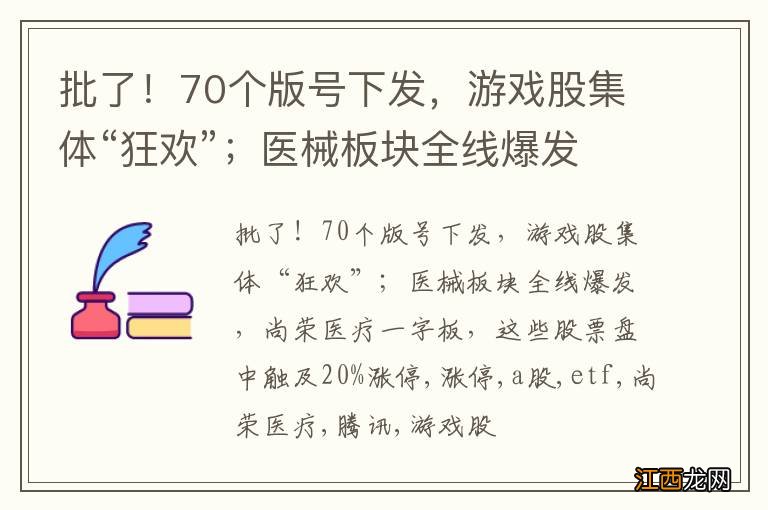 批了！70个版号下发，游戏股集体“狂欢”；医械板块全线爆发，尚荣医疗一字板，这些股票盘中触及20%涨停