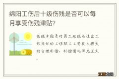 绵阳工伤后十级伤残是否可以每月享受伤残津贴？