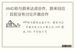 AMD称与蔚来达成合作，蔚来回应：目前没有讨论开展合作