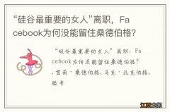 “硅谷最重要的女人”离职，Facebook为何没能留住桑德伯格？