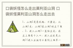 口袋妖怪怎么走出莫利亚山洞 口袋妖怪莫利亚山洞怎么走出去