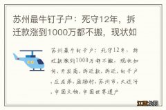 苏州最牛钉子户：死守12年，拆迁款涨到1000万都不搬，现状如何