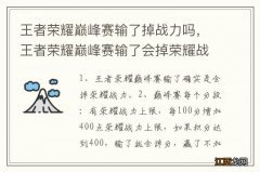 王者荣耀巅峰赛输了掉战力吗，王者荣耀巅峰赛输了会掉荣耀战力么