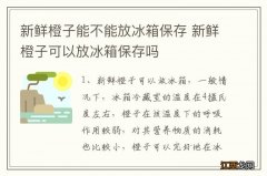 新鲜橙子能不能放冰箱保存 新鲜橙子可以放冰箱保存吗