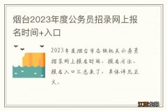 烟台2023年度公务员招录网上报名时间+入口