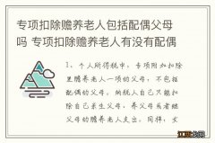 专项扣除赡养老人包括配偶父母吗 专项扣除赡养老人有没有配偶父母