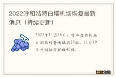 持续更新 2022呼和浩特白塔机场恢复最新消息