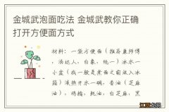 金城武泡面吃法 金城武教你正确打开方便面方式