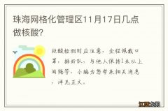 珠海网格化管理区11月17日几点做核酸？